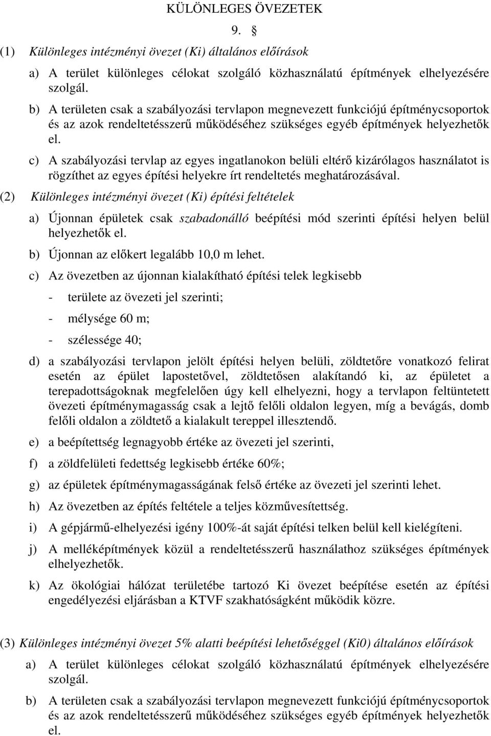 c) A szabályozási tervlap az egyes ingatlanokon belüli eltér kizárólagos használatot is rögzíthet az egyes építési helyekre írt rendeltetés meghatározásával.