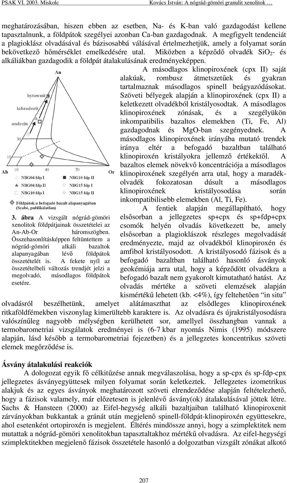 Miközben a képzd olvadék SiO 2 - és alkáliákban gazdagodik a földpát átalakulásának eredményeképpen.