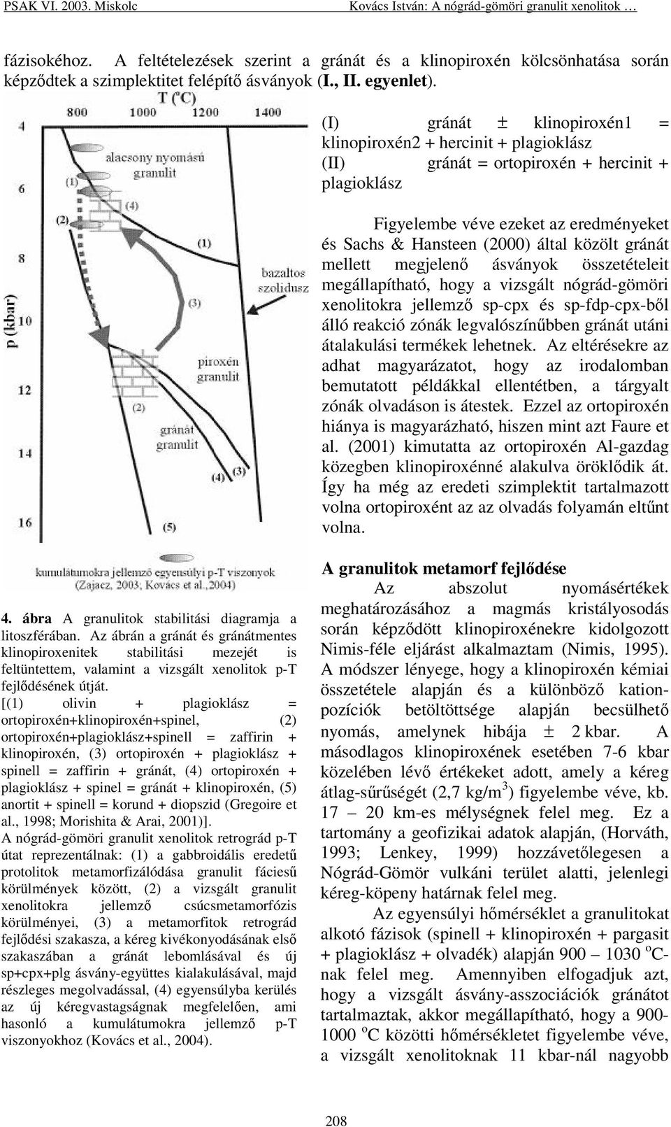 gránát mellett megjelen ásványok összetételeit megállapítható, hogy a vizsgált nógrád-gömöri xenolitokra jellemz sp-cpx és sp-fdp-cpx-bl álló reakció zónák legvalószínbben gránát utáni átalakulási