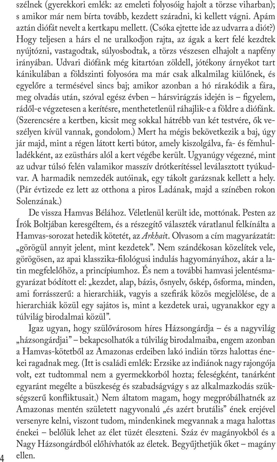 Udvari diófánk még kitartóan zöldell, jótékony árnyékot tart kánikulában a földszinti folyosóra ma már csak alkalmilag kiülőnek, és egyelőre a termésével sincs baj; amikor azonban a hó rárakódik a