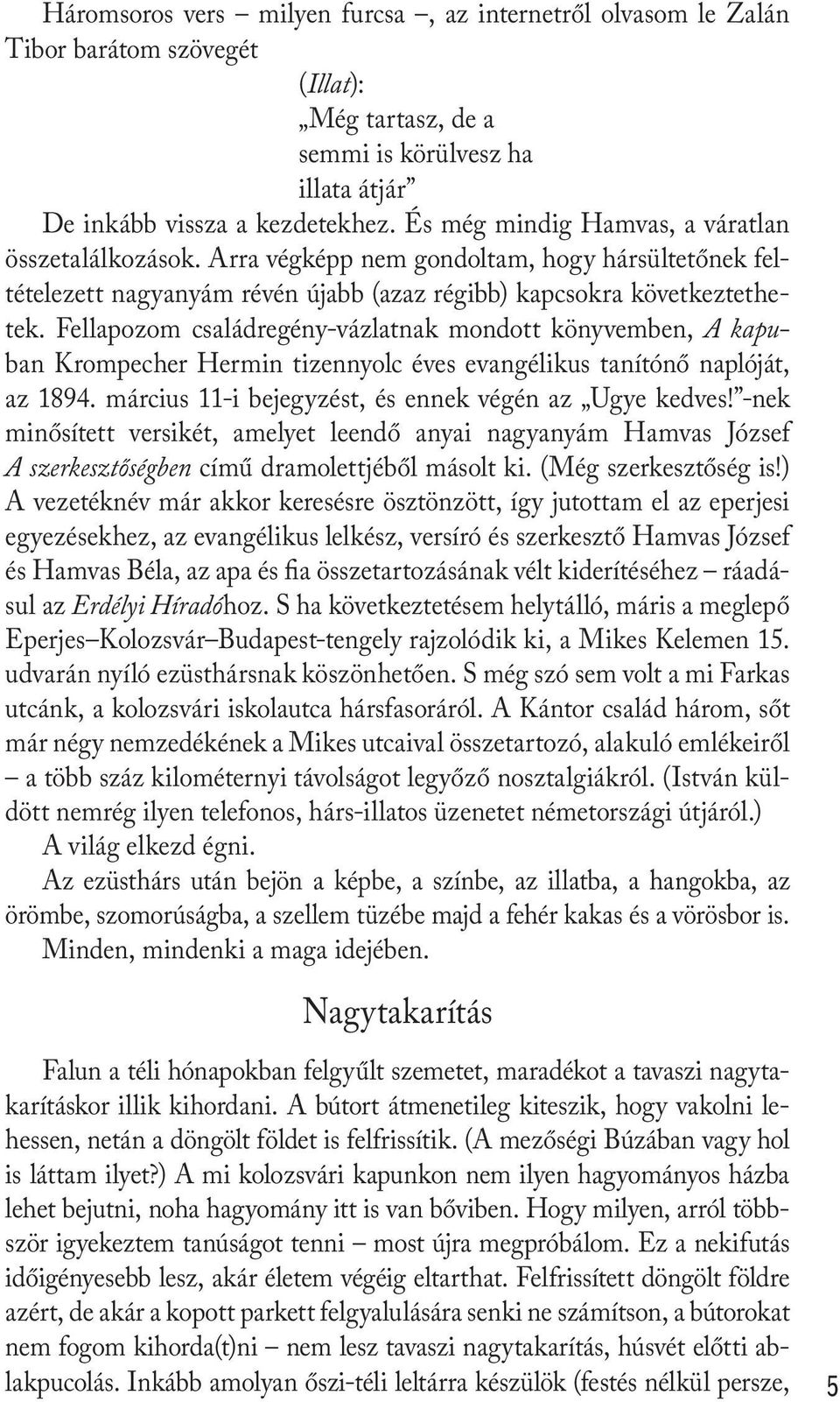 Fellapozom családregény-vázlatnak mondott könyvemben, A kapuban Krompecher Hermin tizennyolc éves evangélikus tanítónő naplóját, az 1894. március 11-i bejegyzést, és ennek végén az Ugye kedves!