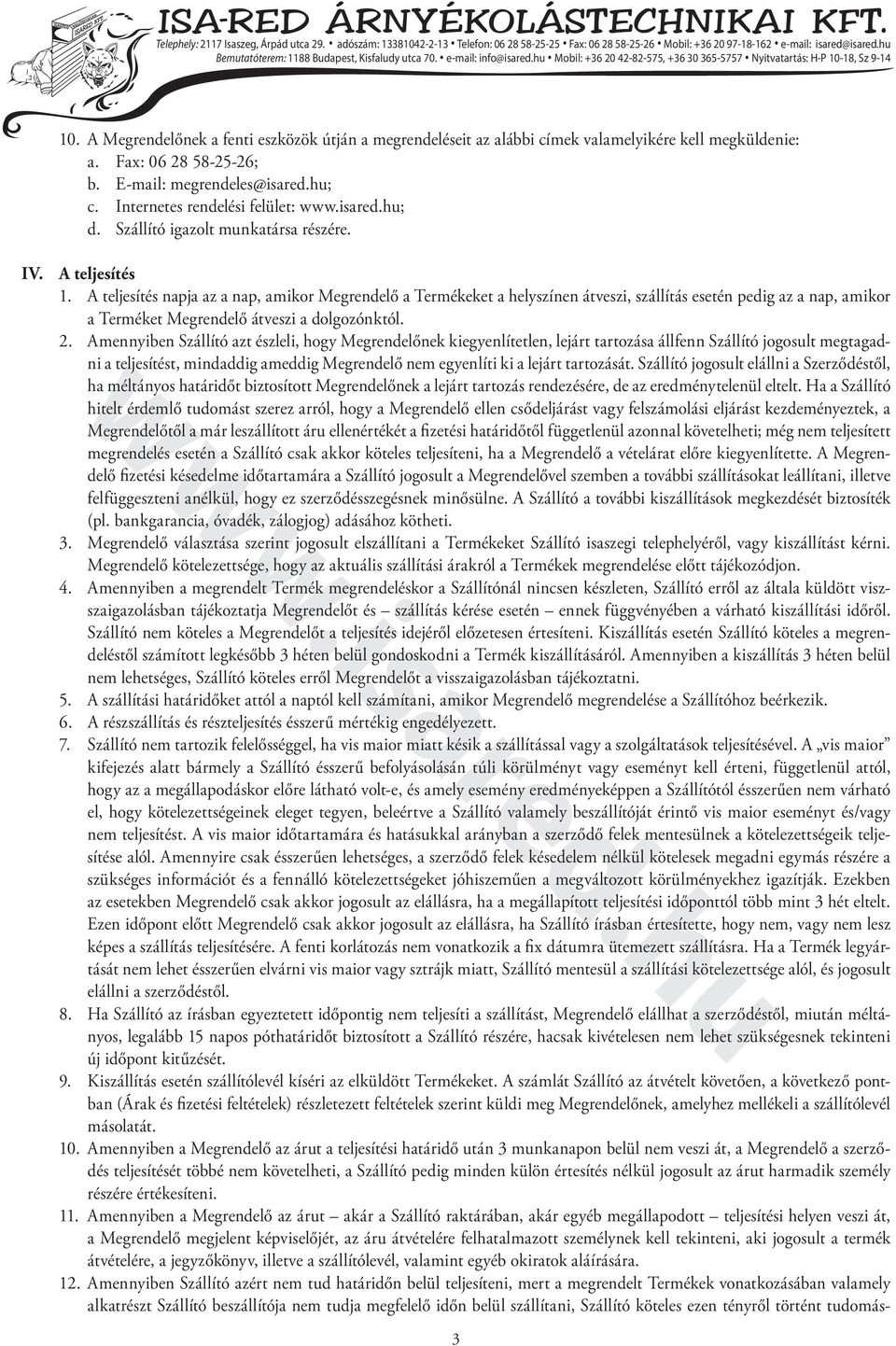 A teljesítés napja az a nap, amikor Megrendelő a Termékeket a helyszínen átveszi, szállítás esetén pedig az a nap, amikor a Terméket Megrendelő átveszi a dolgozónktól. 2.