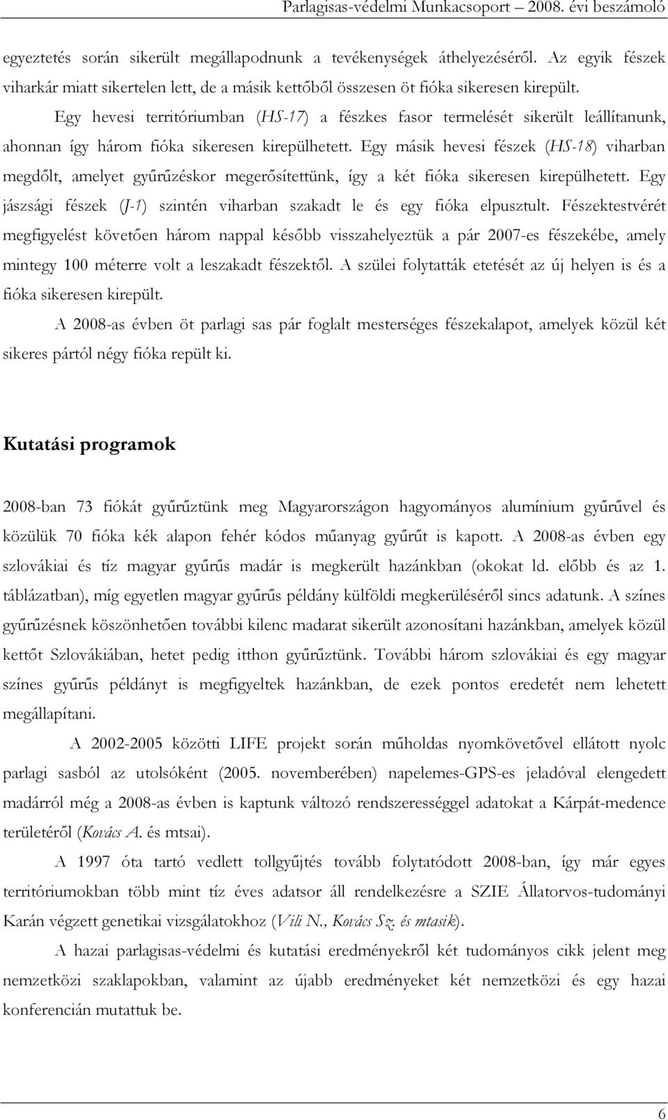 Egy másik hevesi fészek (HS-18) viharban megdılt, amelyet győrőzéskor megerısítettünk, így a két fióka sikeresen kirepülhetett.