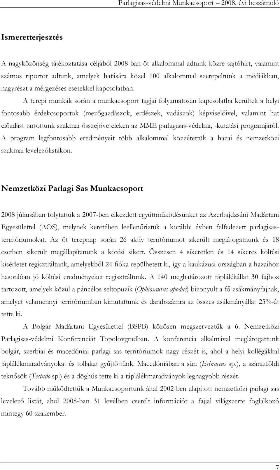 A terepi munkák során a munkacsoport tagjai folyamatosan kapcsolatba kerültek a helyi fontosabb érdekcsoportok (mezıgazdászok, erdészek, vadászok) képviselıivel, valamint hat elıadást tartottunk