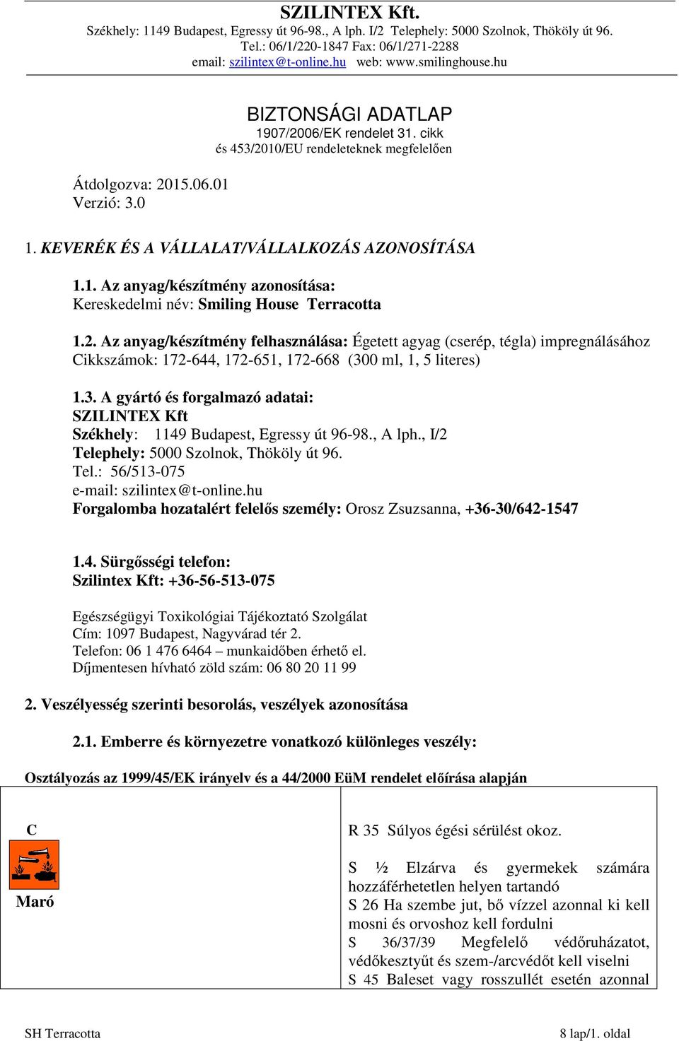 0 ml, 1, 5 literes) 1.3. A gyártó és forgalmazó adatai: SZILINTEX Kft Székhely: 1149 Budapest, Egressy út 96-98., A lph., I/2 Telephely: 5000 Szolnok, Thököly út 96. Tel.: 56/513-075 e-mail: szilintex@t-online.