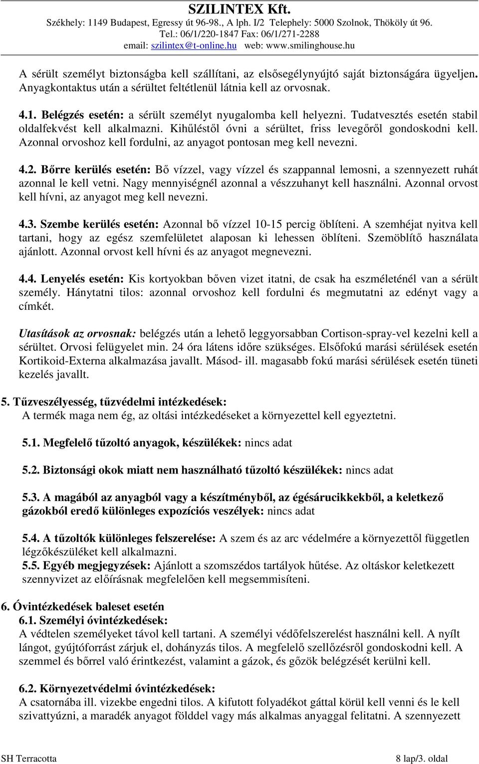 Azonnal orvoshoz kell fordulni, az anyagot pontosan meg kell nevezni. 4.2. Bőrre kerülés esetén: Bő vízzel, vagy vízzel és szappannal lemosni, a szennyezett ruhát azonnal le kell vetni.