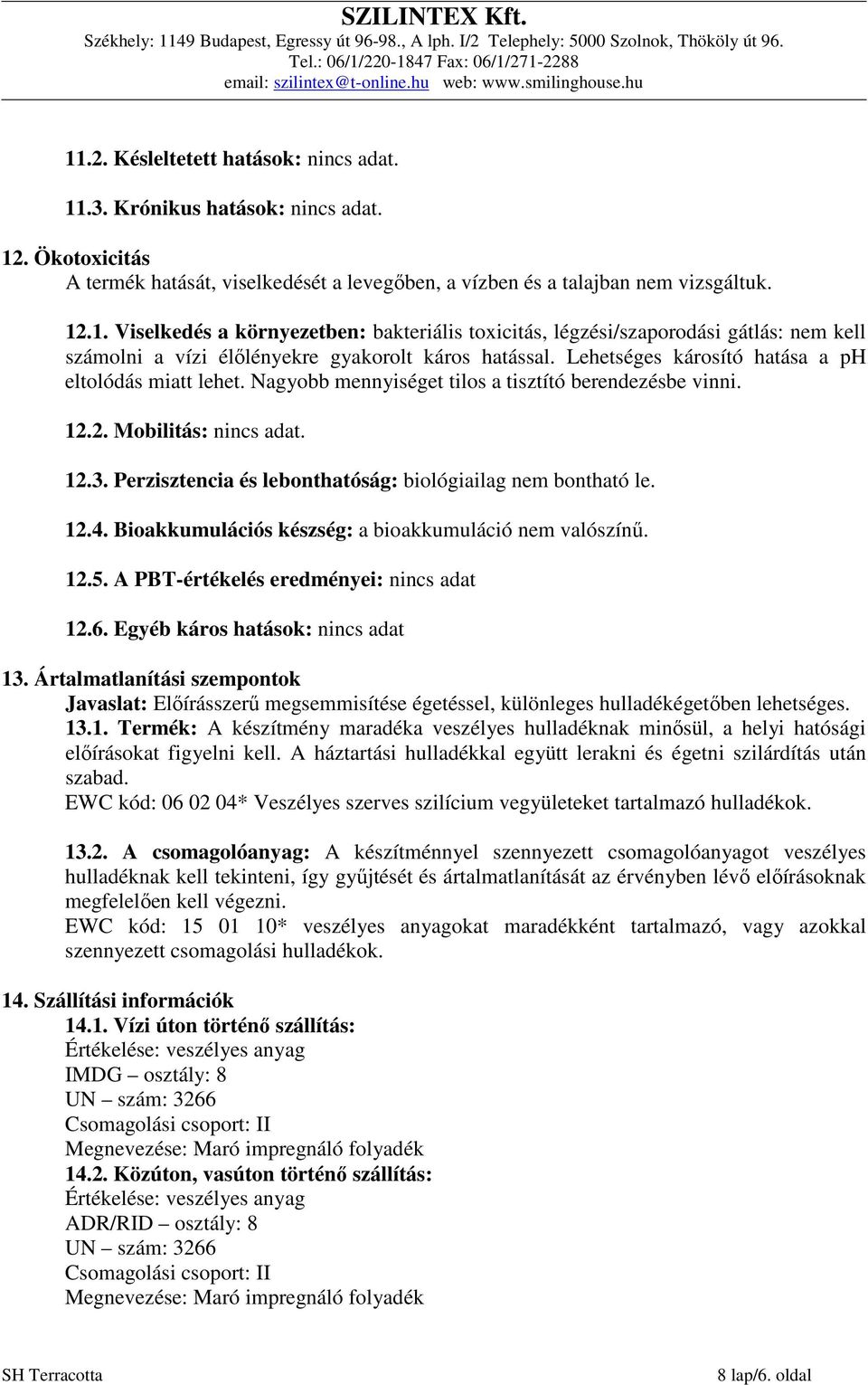 Perzisztencia és lebonthatóság: biológiailag nem bontható le. 12.4. Bioakkumulációs készség: a bioakkumuláció nem valószínű. 12.5. A PBT-értékelés eredményei: nincs adat 12.6.