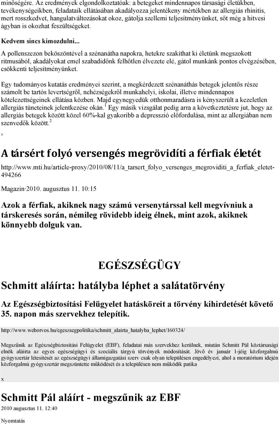 hangulatváltozásokat okoz, gátolja szellemi teljesítményünket, sőt még a hitvesi ágyban is okozhat feszültségeket. Kedvem sincs kimozdulni.