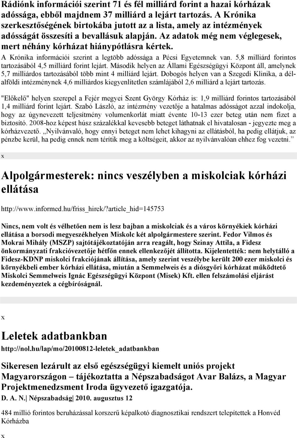 A Krónika információi szerint a legtöbb adóssága a Pécsi Egyetemnek van. 5,8 milliárd forintos tartozásából 4,5 milliárd forint lejárt.