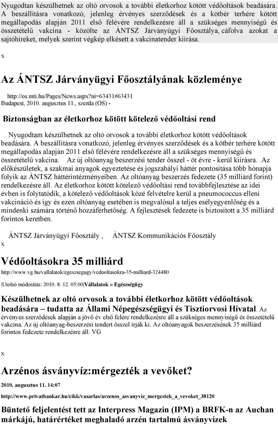 az ÁNTSZ Járványügyi Főosztálya, cáfolva azokat a sajtóhíreket, melyek szerint végkép elkésett a vakcinatender kiírása. Az ÁNTSZ Járványügyi Főosztályának közleménye http://os.mti.hu/pages/news.asp?