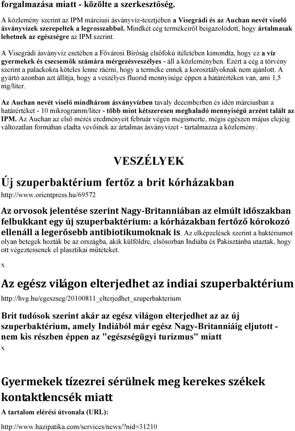 A Visegrádi ásványvíz esetében a Fővárosi Bíróság elsőfokú ítéletében kimondta, hogy ez a víz gyermekek és csecsemők számára mérgezésveszélyes - áll a közleményben.