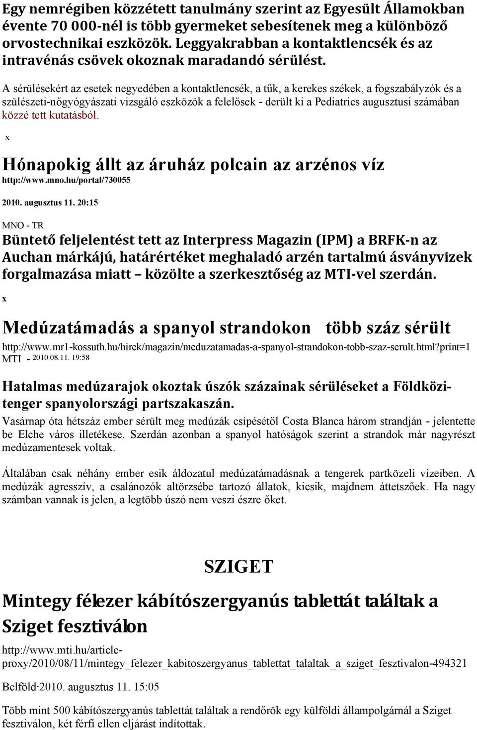 A sérülésekért az esetek negyedében a kontaktlencsék, a tűk, a kerekes székek, a fogszabályzók és a szülészeti-nőgyógyászati vizsgáló eszközök a felelősek - derült ki a Pediatrics augusztusi számában