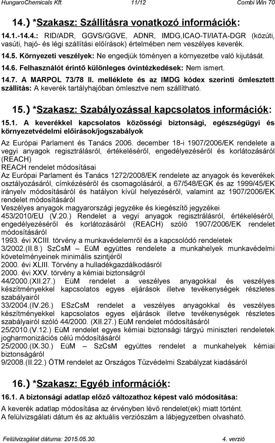 melléklete és az IMDG kódex szerinti ömlesztett szállítás: A keverék tartályhajóban ömlesztve nem szállítható. 15