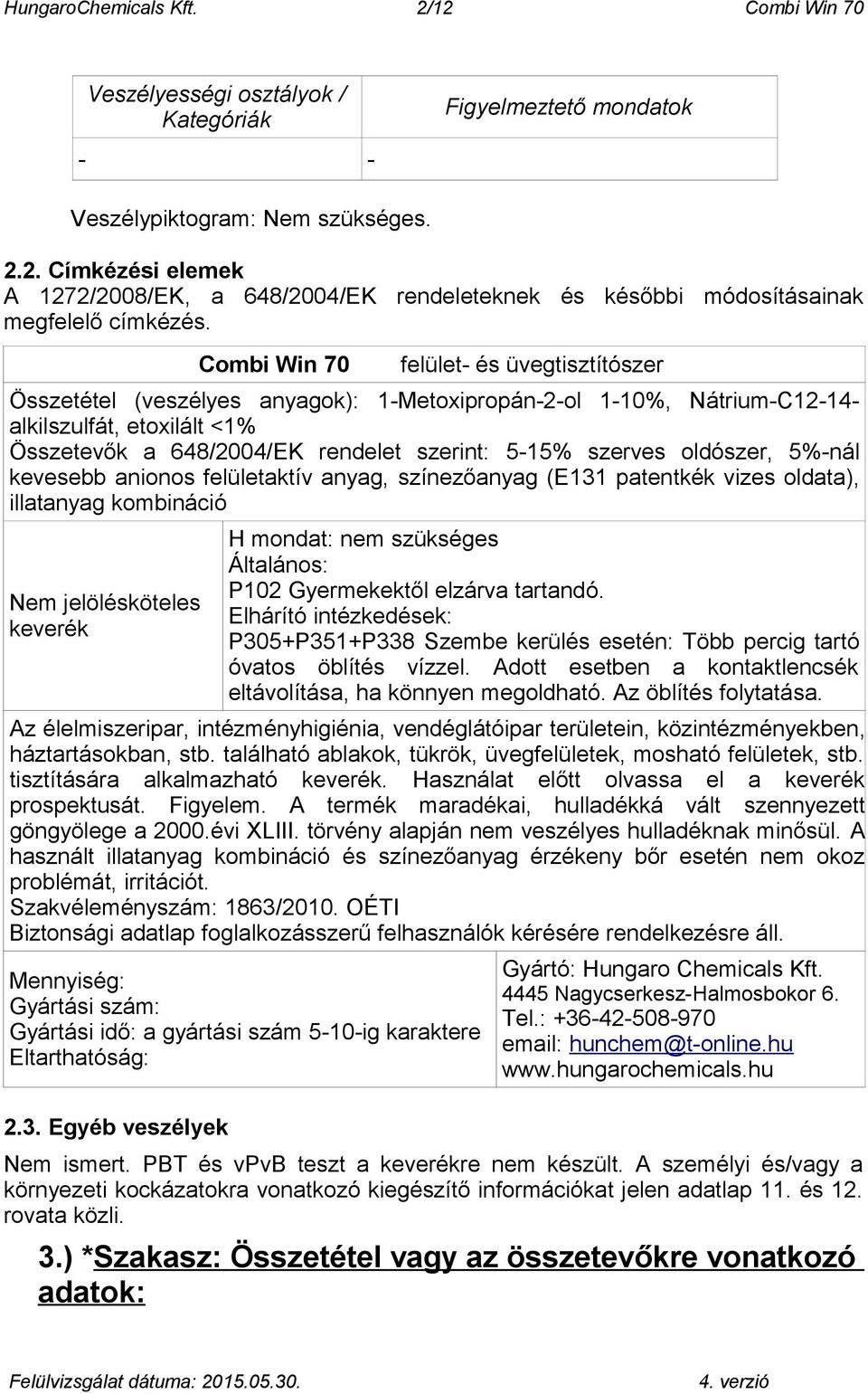 szerves oldószer, 5%-nál kevesebb anionos felületaktív anyag, színezőanyag (E131 patentkék vizes oldata), illatanyag kombináció Nem jelölésköteles keverék H mondat: nem szükséges Általános: P102