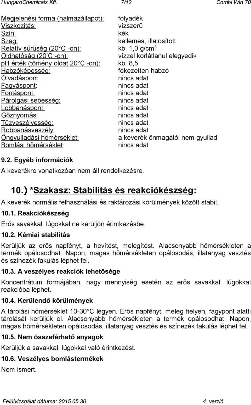 8,5 Habzóképesség: fékezetten habzó Olvadáspont: Fagyáspont: Forráspont: Párolgási sebesség: Lobbanáspont: Gőznyomás: Tűzveszélyesség: Robbanásveszély: Öngyulladási hőmérséklet: a keverék önmagától