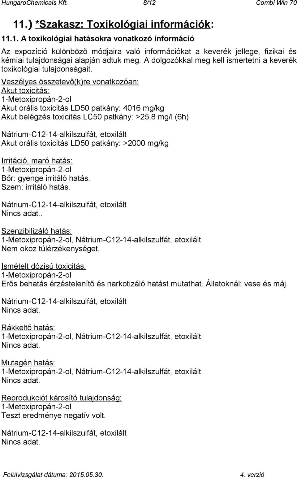 Veszélyes összetevő(k)re vonatkozóan: Akut toxicitás: 1-Metoxipropán-2-ol Akut orális toxicitás LD50 patkány: 4016 mg/kg Akut belégzés toxicitás LC50 patkány: >25,8 mg/l (6h) Akut orális toxicitás