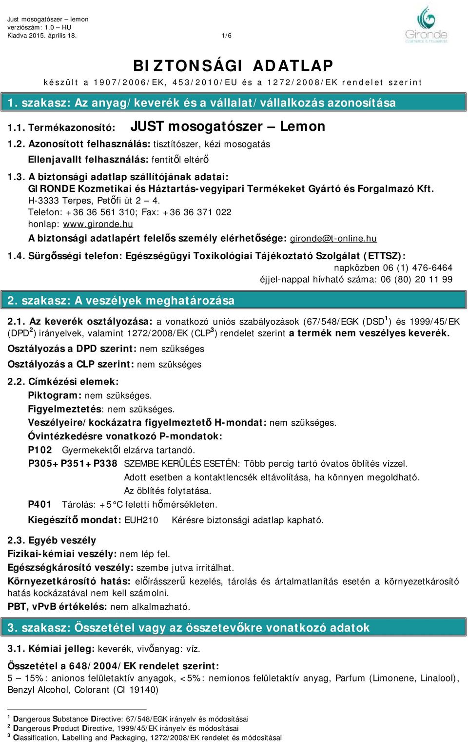 A biztonsági adatlap szállítójának adatai: GIRONDE Kozmetikai és Háztartás-vegyipari Termékeket Gyártó és Forgalmazó Kft. H-3333 Terpes, Petőfi út 2 4.