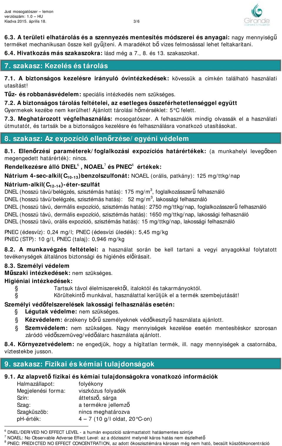 . szakaszokat. 7. szakasz: Kezelés és tárolás 7.1. A biztonságos kezelésre irányuló óvintézkedések: kövessük a címkén található használati utasítást!