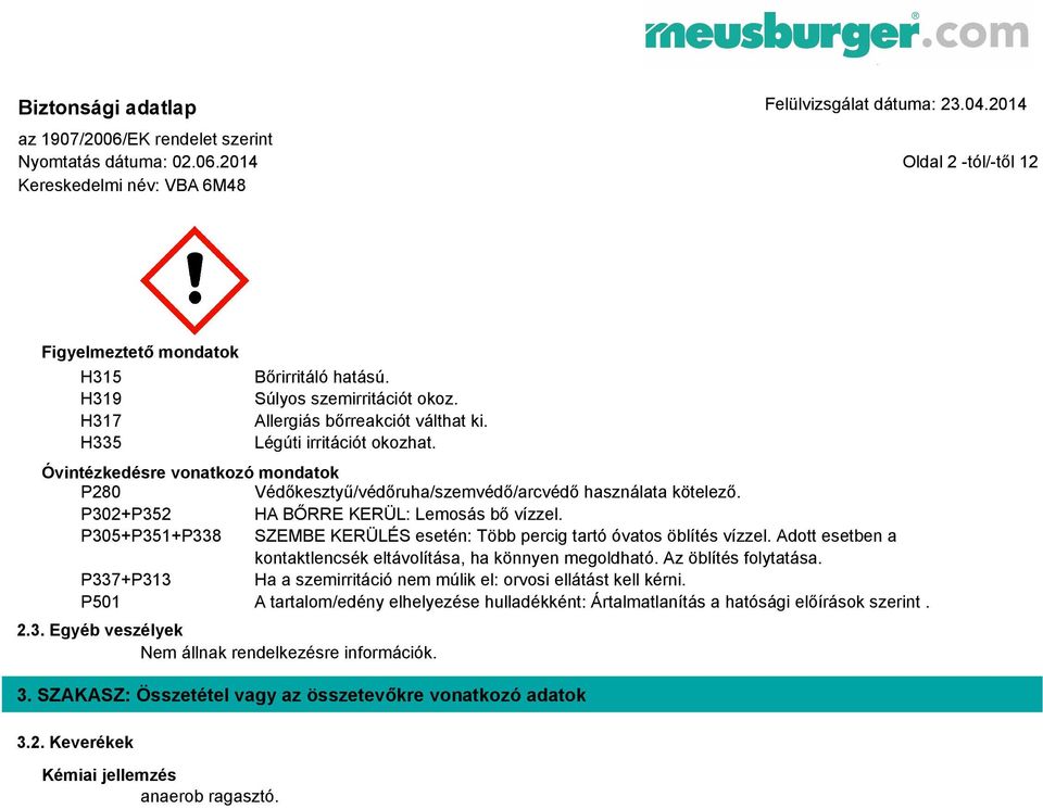 P305+P351+P338 SZEMBE KERÜLÉS esetén: Több percig tartó óvatos öblítés vízzel. Adott esetben a kontaktlencsék eltávolítása, ha könnyen megoldható. Az öblítés folytatása.