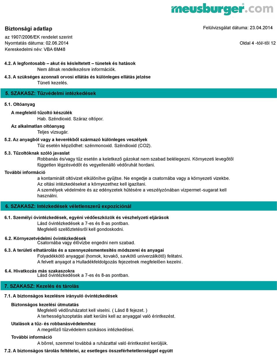 Az alkalmatlan oltóanyag Teljes vízsugár. 5.2. Az anyagból vagy a keverékből származó különleges veszélyek Tűz esetén képződhet: szénmonoxid. Széndioxid (CO2). 5.3.