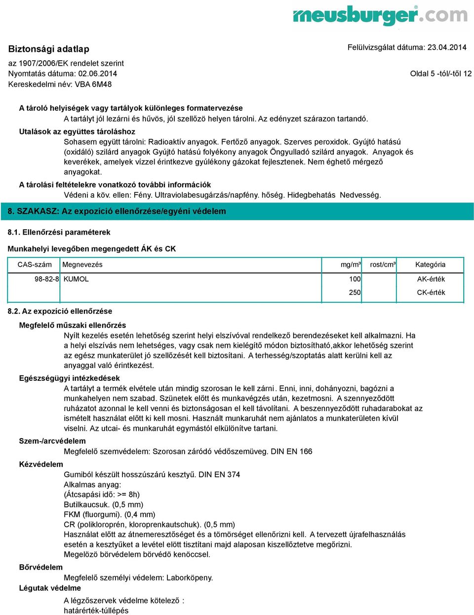 Gyújtó hatású (oxidáló) szilárd anyagok Gyújtó hatású folyékony anyagok Öngyulladó szilárd anyagok. Anyagok és keverékek, amelyek vízzel érintkezve gyúlékony gázokat fejlesztenek.