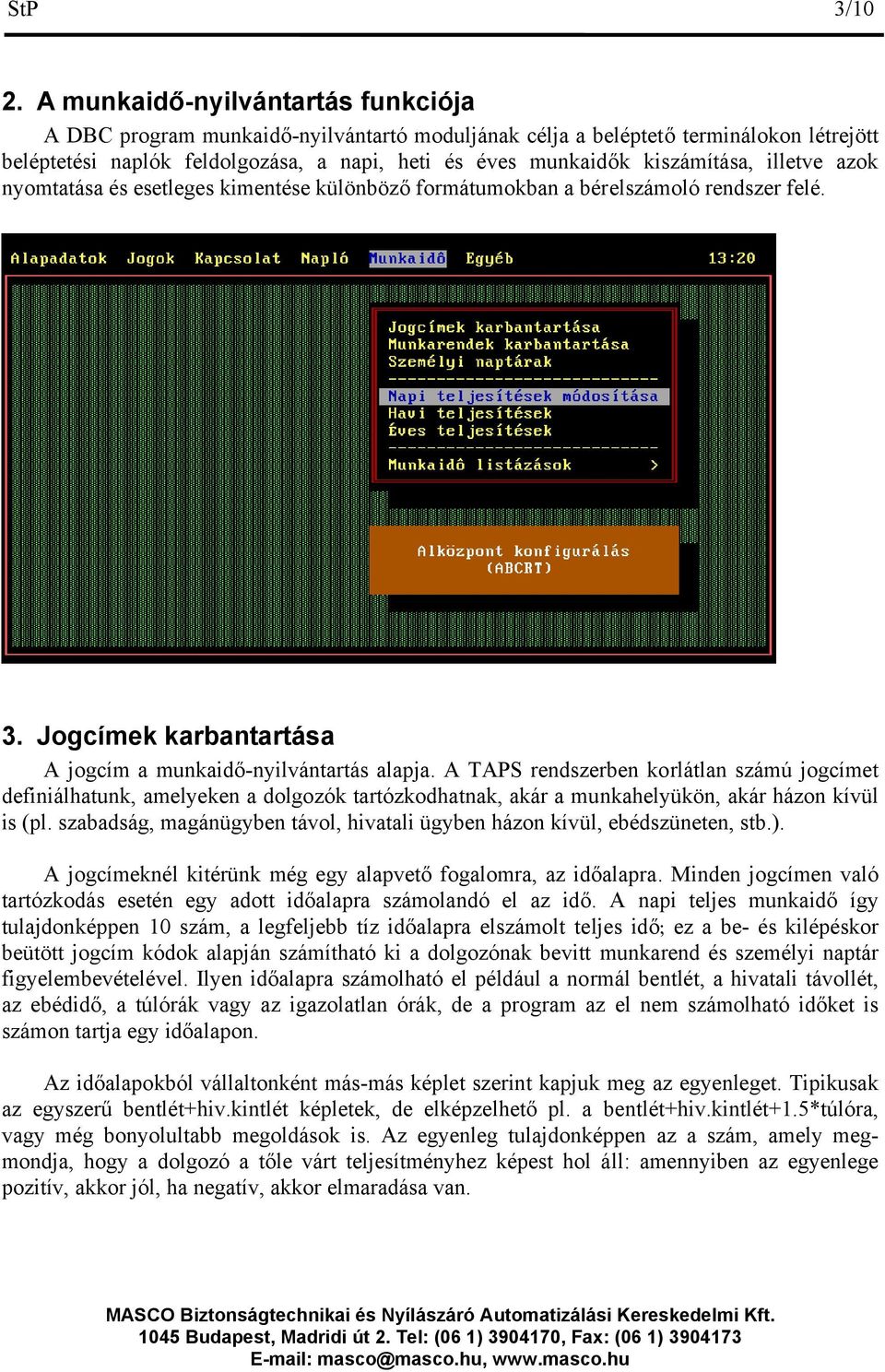 illetve azok nyomtatása és esetleges kimentése különböző formátumokban a bérelszámoló rendszer felé. 3. Jogcímek karbantartása A jogcím a munkaidő-nyilvántartás alapja.