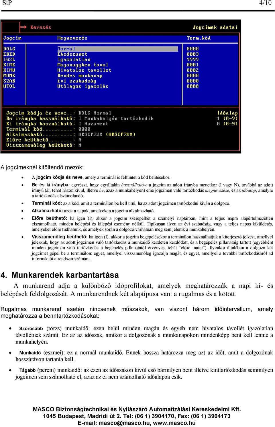 való tartózkodás megnevezése, és az időalap, amelyre a tartózkodás elszámolandó. Terminál kód: az a kód, amit a terminálon be kell ütni, ha az adott jogcímen tartózkodni kíván a dolgozó.