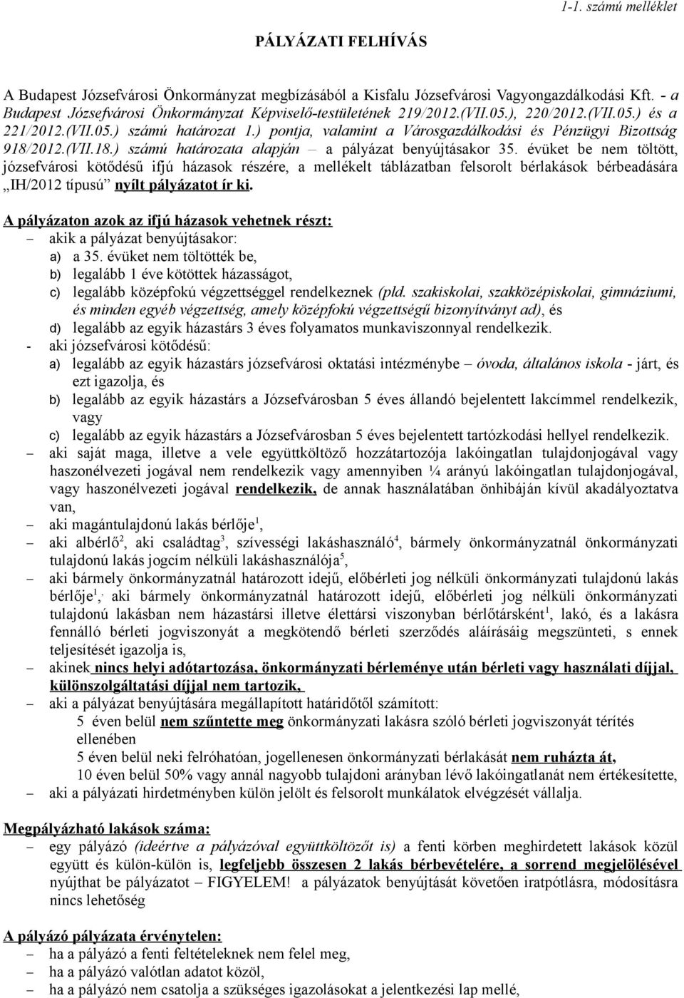 évüket be nem töltött, józefvároi kötődéű ifjú házaok rézére, a mellékelt táblázatban felorolt bérlakáok bérbeadáára IH/2012 típuú nyílt pályázatot ír ki.