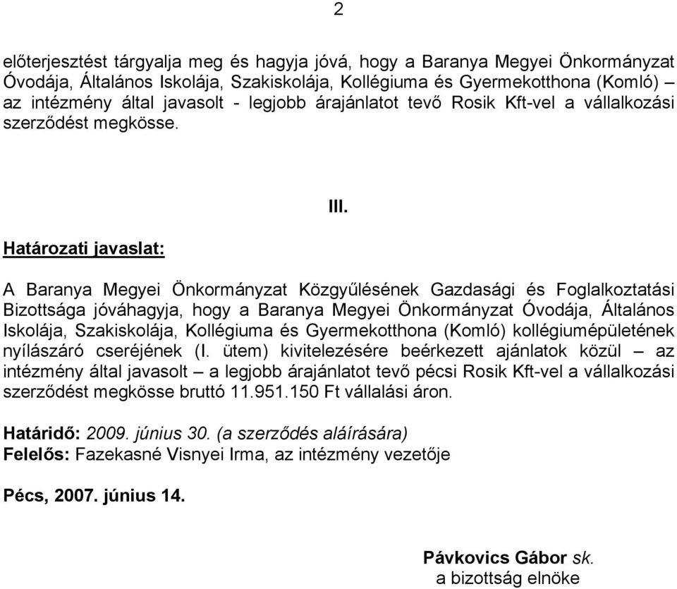 A Baranya Megyei Önkormányzat Közgyűlésének Gazdasági és Foglalkoztatási Bizottsága jóváhagyja, hogy a Baranya Megyei Önkormányzat Óvodája, Általános Iskolája, Szakiskolája, Kollégiuma és