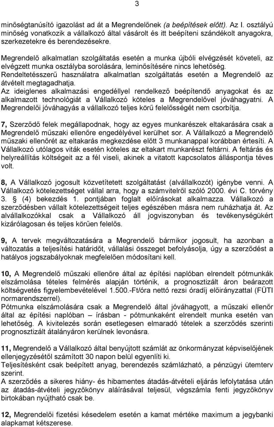 Megrendelő alkalmatlan szolgáltatás esetén a munka újbóli elvégzését követeli, az elvégzett munka osztályba sorolására, leminősítésére nincs lehetőség.