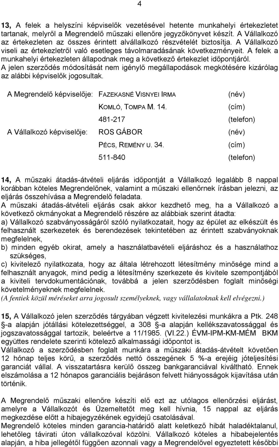 A felek a munkahelyi értekezleten állapodnak meg a következő értekezlet időpontjáról. A jelen szerződés módosítását nem igénylő megállapodások megkötésére kizárólag az alábbi képviselők jogosultak.