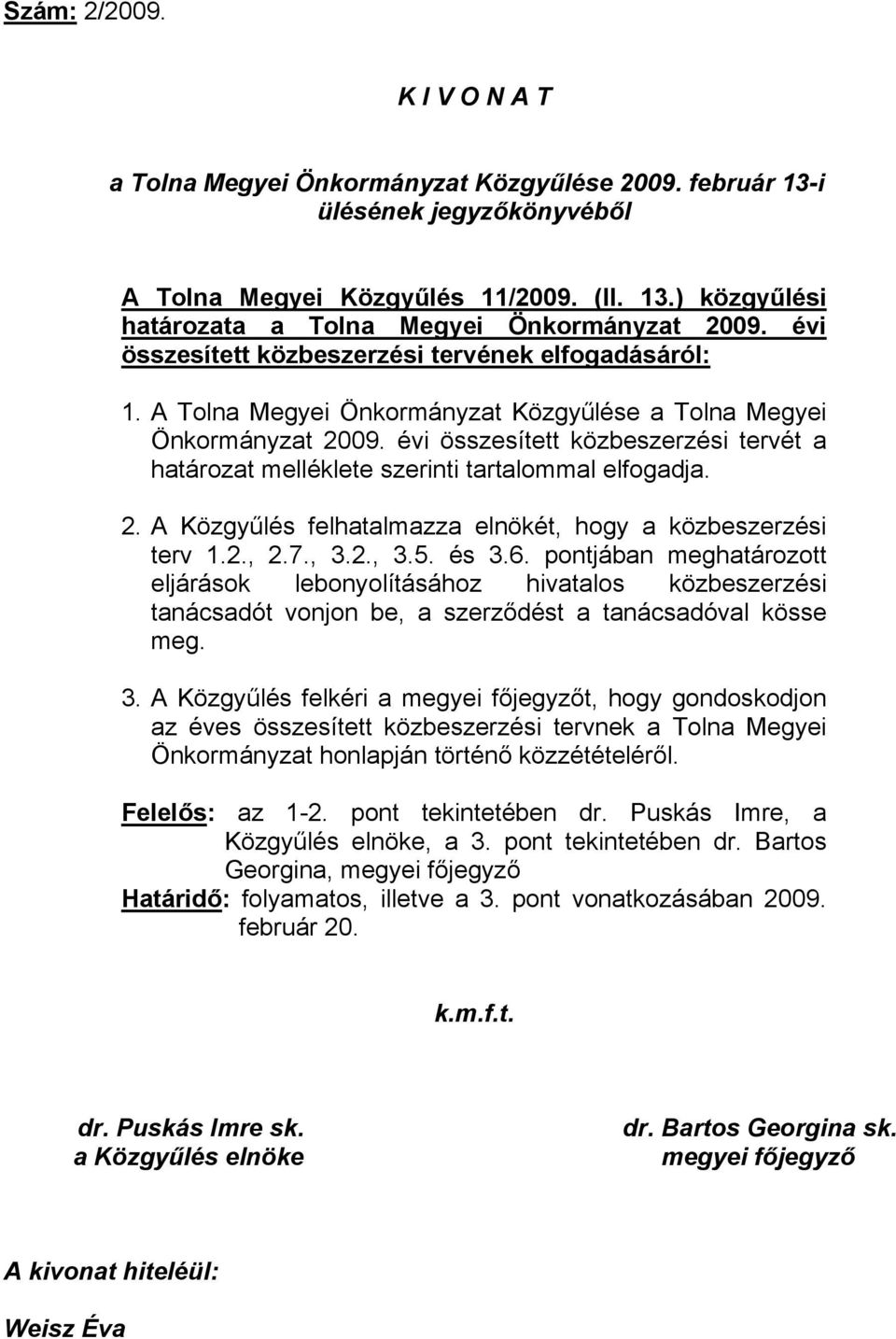 2., 2.7., 3.2., 3.5. és 3.6. pontjában meghatározott eljárások lebonyolításához hivatalos t vonjon be, a szerződést a val kösse meg. 3. A Közgyűlés felkéri a megyei főjegyzőt, hogy gondoskodjon az éves összesített tervnek a Tolna Megyei Önkormányzat honlapján történő közzététl.