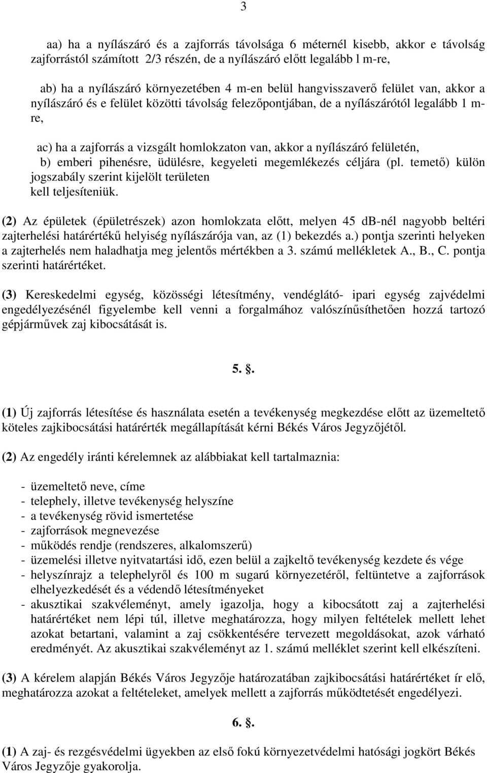 nyílászáró felületén, b) emberi pihenésre, üdülésre, kegyeleti megemlékezés céljára (pl. temetı) külön jogszabály szerint kijelölt területen kell teljesíteniük.