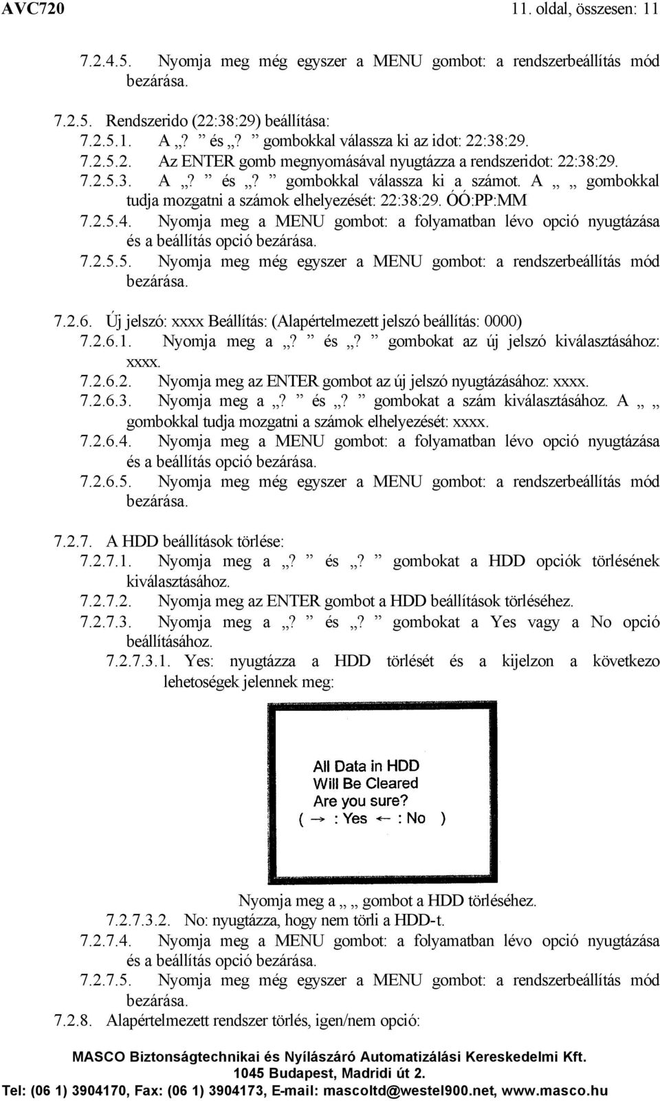 A gombokkal tudja mozgatni a számok elhelyezését: 22:38:29. ÓÓ:PP:MM 7.2.5.4. Nyomja meg a MENU gombot: a folyamatban lévo opció nyugtázása 7.2.5.5. Nyomja meg még egyszer a MENU gombot: a rendszerbeállítás mód bezárása.