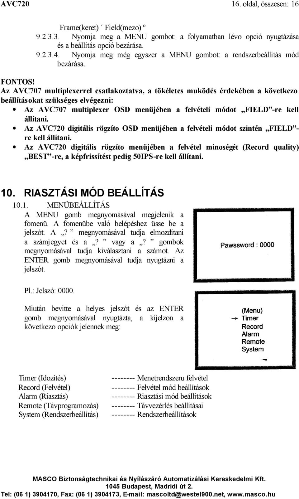 Az AVC707 multiplexerrel csatlakoztatva, a tökéletes muködés érdekében a következo beállításokat szükséges elvégezni: Az AVC707 multiplexer OSD menüjében a felvételi módot FIELD -re kell állítani.