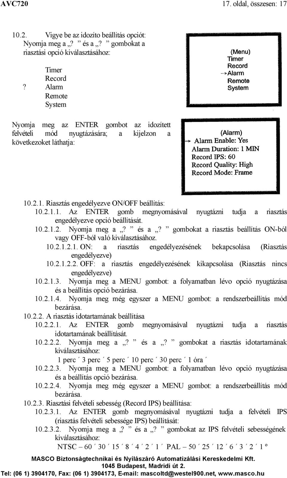 .2.1. Riasztás engedélyezve ON/OFF beállítás: 10.2.1.1. Az ENTER gomb megnyomásával nyugtázni tudja a riasztás engedélyezve opció beállítását. 10.2.1.2. Nyomja meg a? és a?