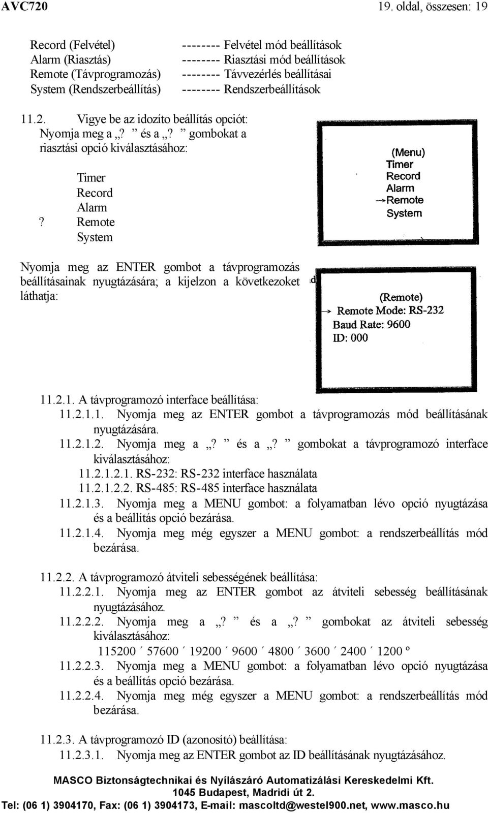 beállításai -------- Rendszerbeállítások 11.2. Vigye be az idozíto beállítás opciót: Nyomja meg a? és a? gombokat a riasztási opció kiválasztásához: Timer Record Alarm?