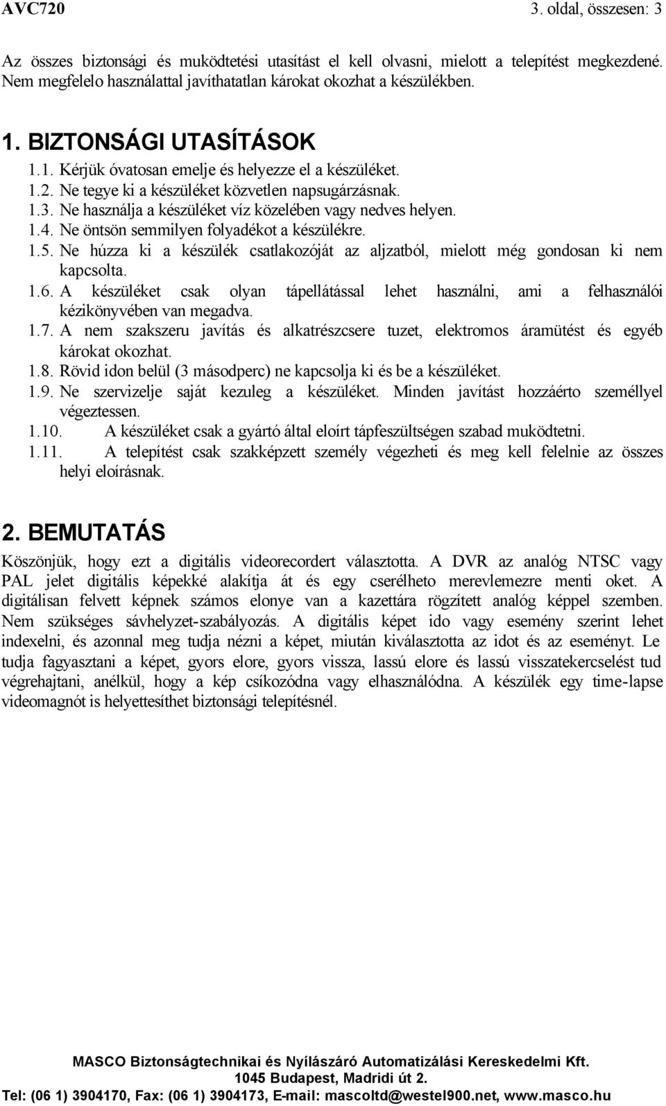 1.4. Ne öntsön semmilyen folyadékot a készülékre. 1.5. Ne húzza ki a készülék csatlakozóját az aljzatból, mielott még gondosan ki nem kapcsolta. 1.6.