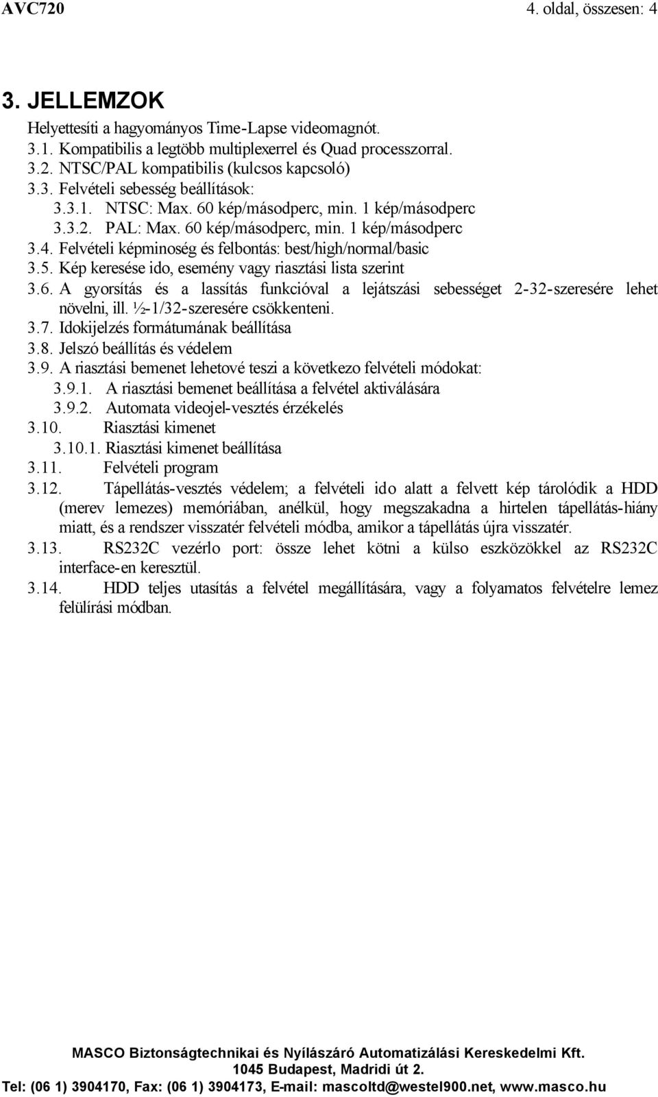 Felvételi képminoség és felbontás: best/high/normal/basic 3.5. Kép keresése ido, esemény vagy riasztási lista szerint 3.6.