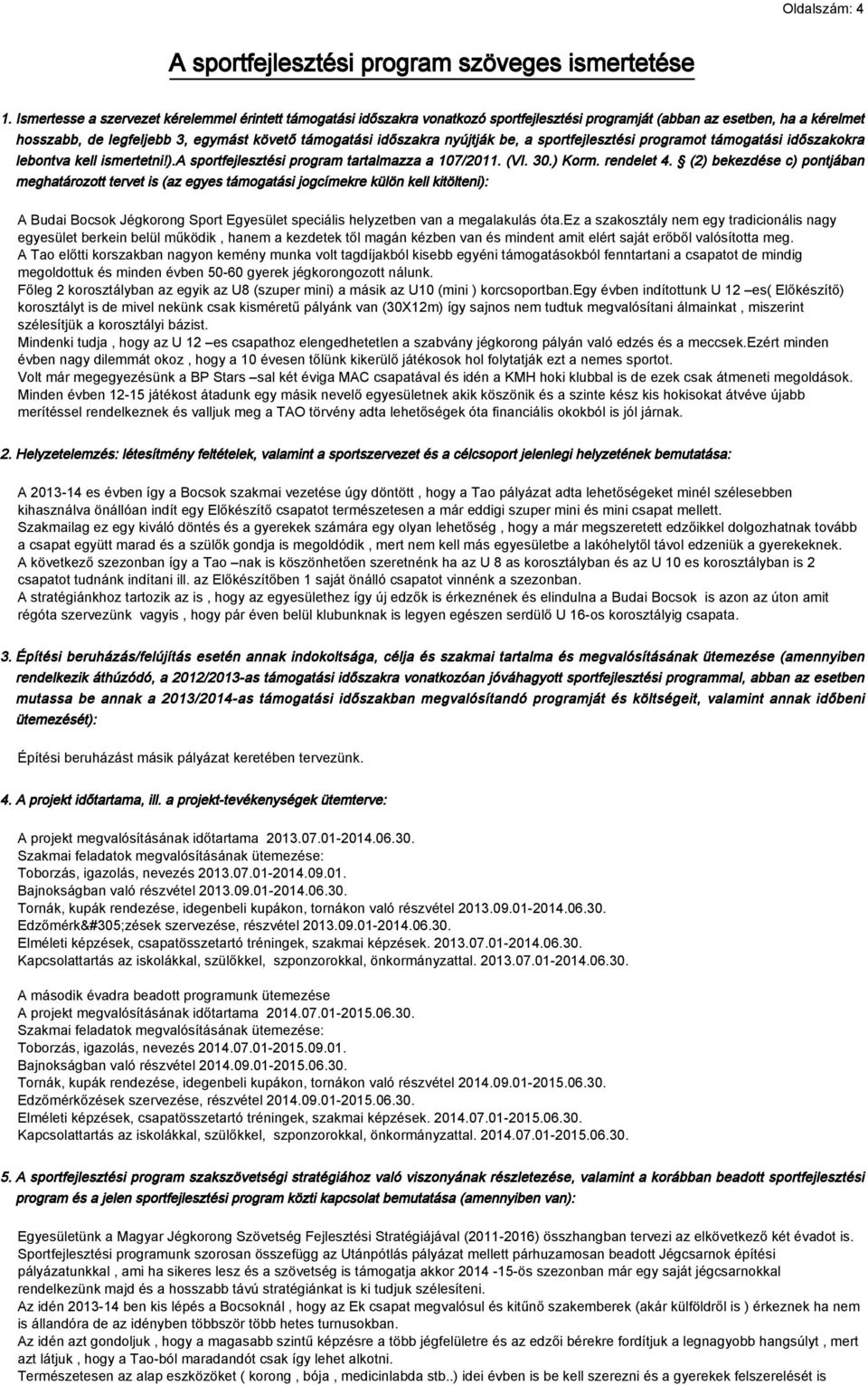 nyújtják be, a sportfejlesztési programot támogatási időszakokra lebontva kell ismertetni!).a sportfejlesztési program tartalmazza a 107/2011. (VI. 30.) Korm. rendelet 4.