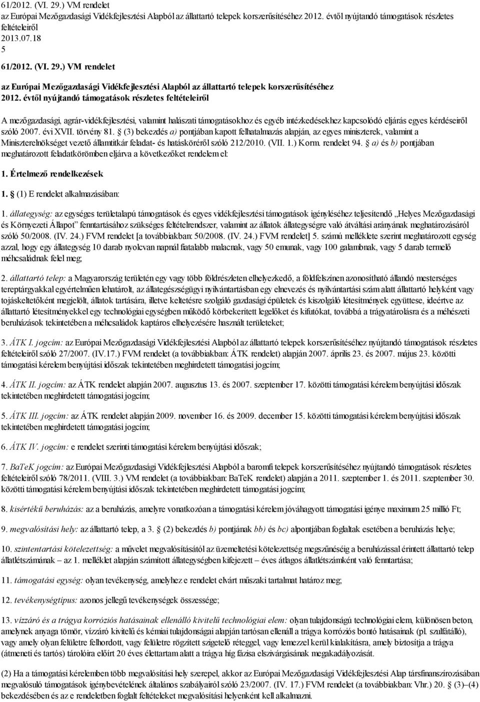 évtől nyújtandó támogatások részletes feltételeiről A mezőgazdasági, agrár-vidékfejlesztési, valamint halászati támogatásokhoz és egyéb intézkedésekhez kapcsolódó eljárás egyes kérdéseiről szóló 2007.