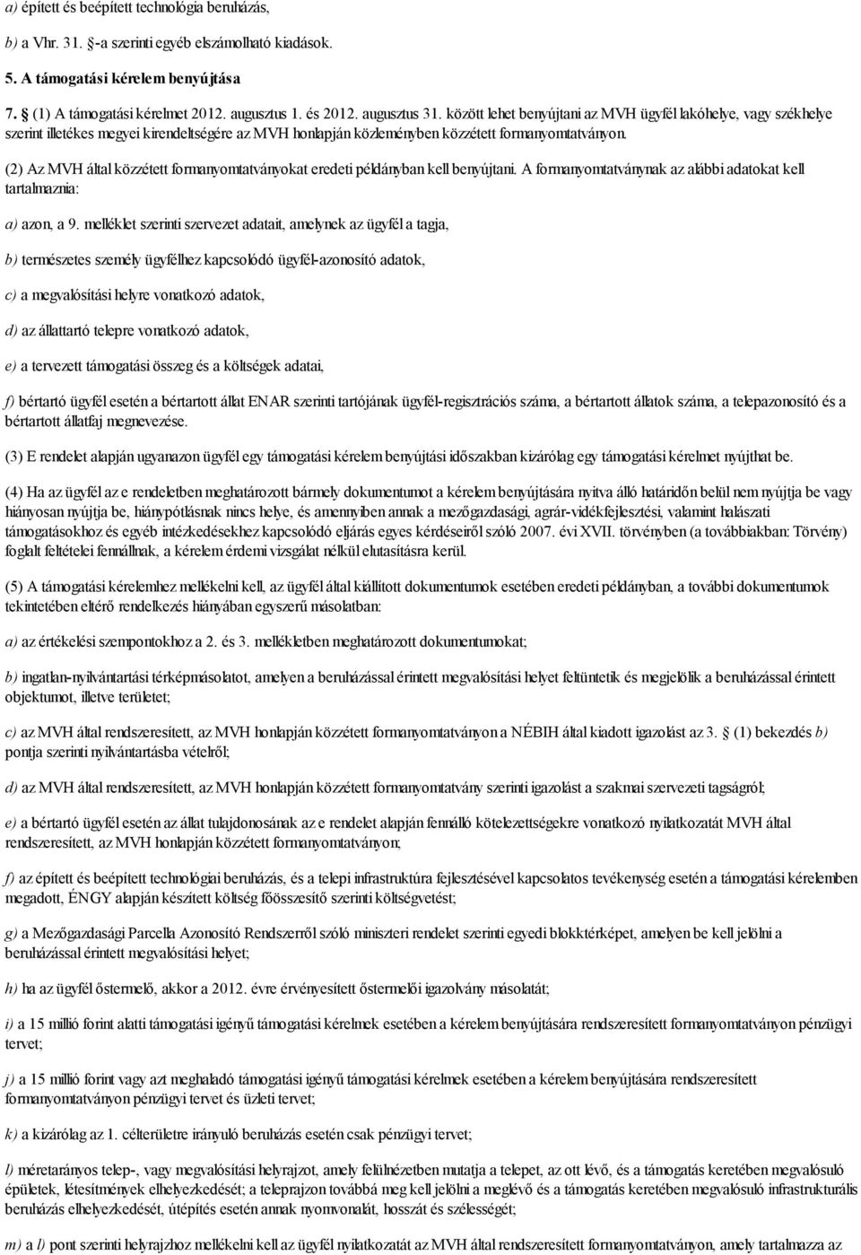 (2) Az MVH által közzétett formanyomtatványokat eredeti példányban kell benyújtani. A formanyomtatványnak az alábbi adatokat kell tartalmaznia: a) azon, a 9.