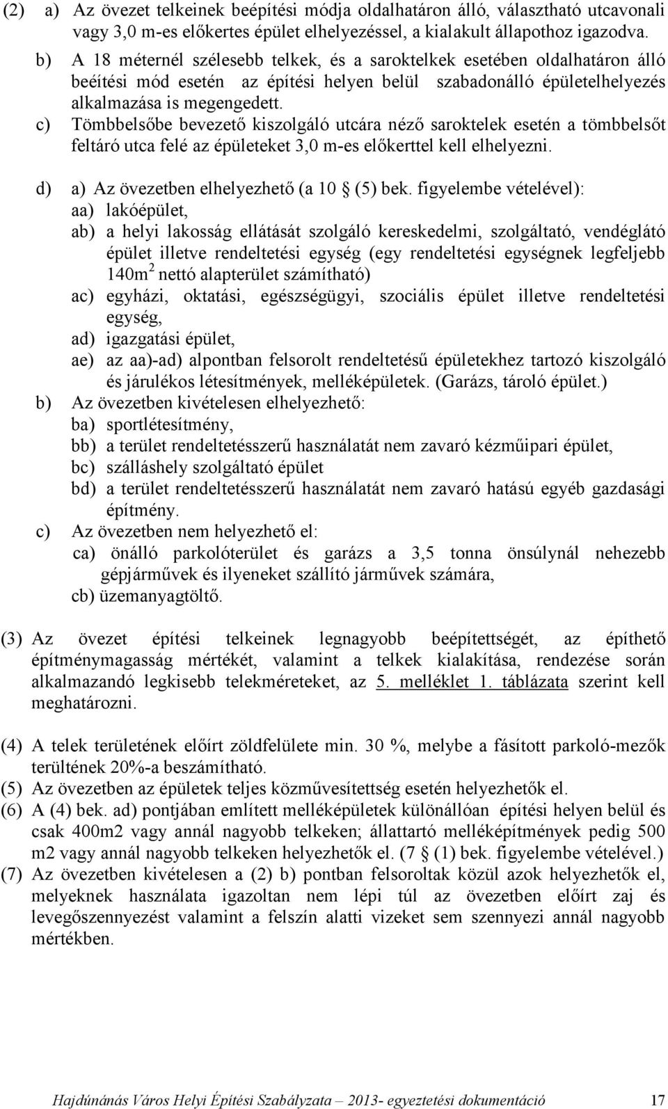 c) Tömbbelsőbe bevezető kiszolgáló utcára néző saroktelek esetén a tömbbelsőt feltáró utca felé az épületeket 3,0 m-es előkerttel kell elhelyezni. d) a) Az övezetben elhelyezhető (a 10 (5) bek.