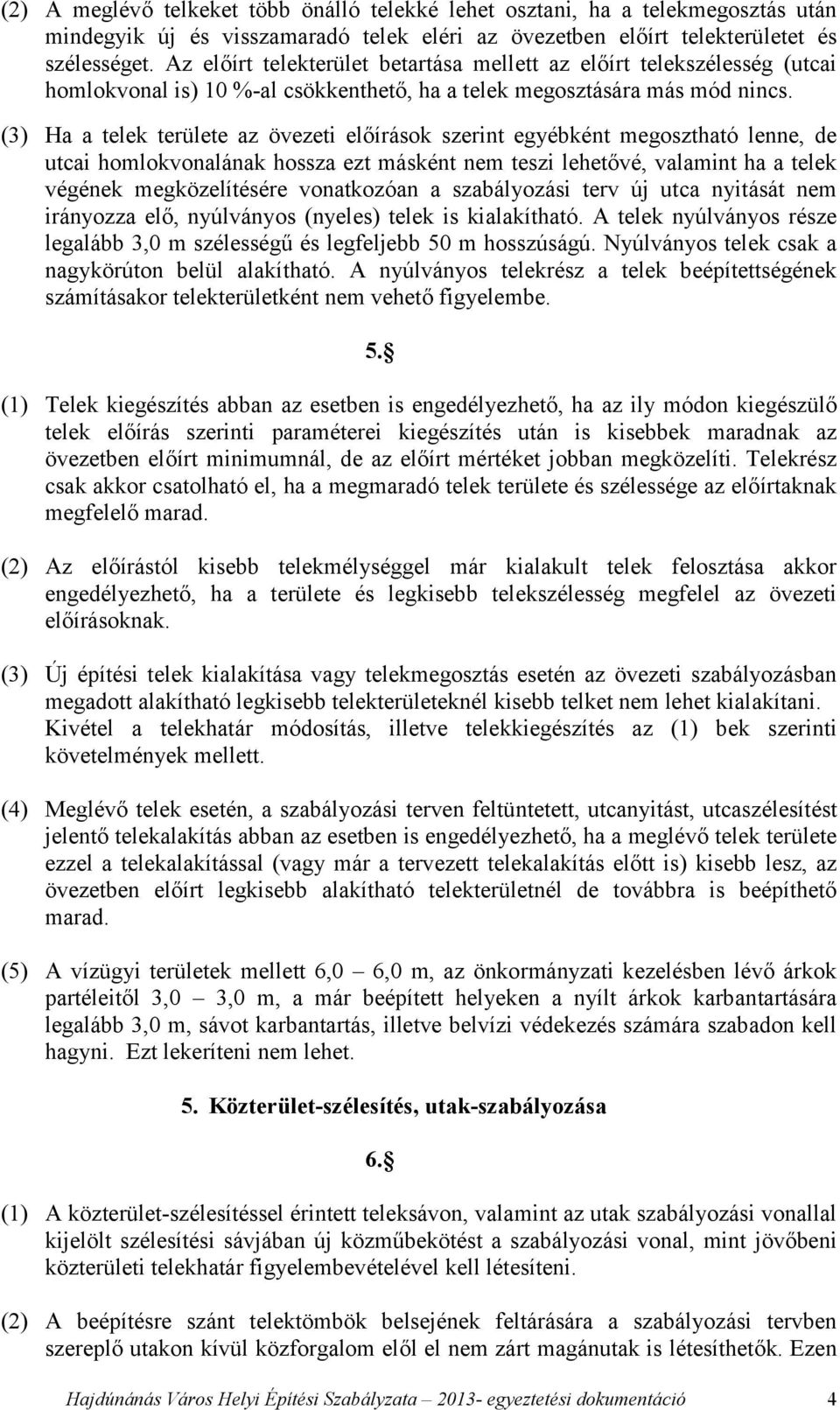 (3) Ha a telek területe az övezeti előírások szerint egyébként megosztható lenne, de utcai homlokvonalának hossza ezt másként nem teszi lehetővé, valamint ha a telek végének megközelítésére