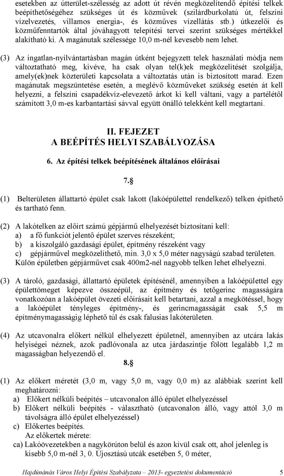 (3) Az ingatlan-nyilvántartásban magán útként bejegyzett telek használati módja nem változtatható meg, kivéve, ha csak olyan tel(k)ek megközelítését szolgálja, amely(ek)nek közterületi kapcsolata a