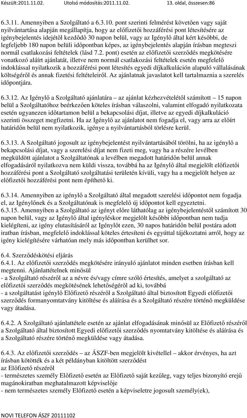 által kért késıbbi, de legfeljebb 180 napon belüli idıpontban képes, az igénybejelentés alapján írásban megteszi normál csatlakozási feltételek (lásd 7.2.