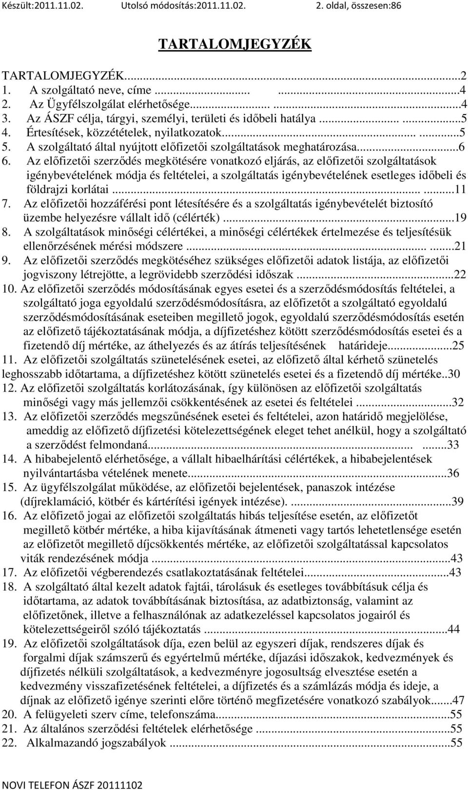 Az elıfizetıi szerzıdés megkötésére vonatkozó eljárás, az elıfizetıi szolgáltatások igénybevételének módja és feltételei, a szolgáltatás igénybevételének esetleges idıbeli és földrajzi korlátai......11 7.