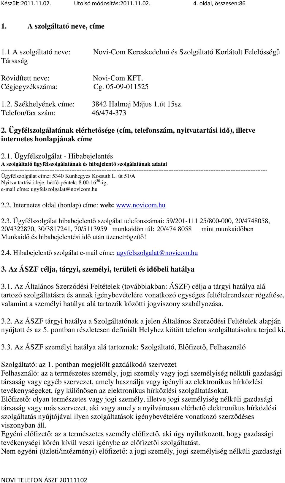 út 15sz. Telefon/fax szám: 46/474-373 2. Ügyfélszolgálatának elérhetısége (cím, telefonszám, nyitvatartási idı), illetve internetes honlapjának címe 2.1. Ügyfélszolgálat - Hibabejelentés A