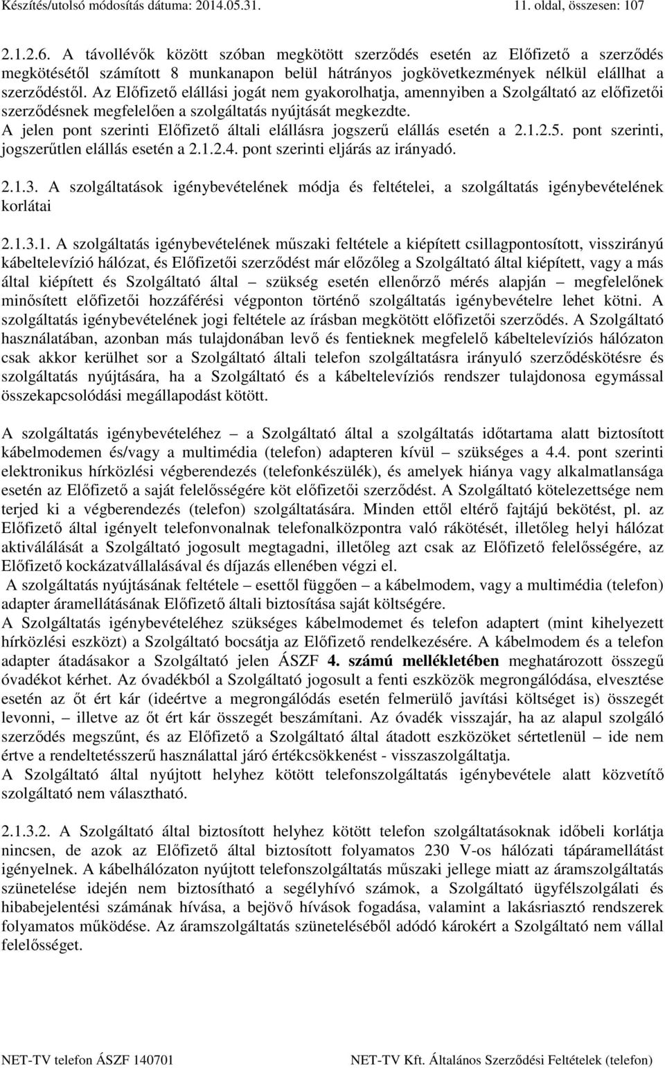 Az Előfizető elállási jogát nem gyakorolhatja, amennyiben a Szolgáltató az előfizetői szerződésnek megfelelően a szolgáltatás nyújtását megkezdte.