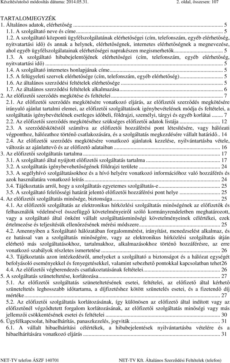 oldal, összesen: 107 TARTALOMJEGYZÉK 1. Általános adatok, elérhetőség... 5 1.1. A szolgáltató neve és címe... 5 1.2.